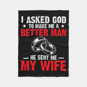 I Ask God To Make Me Better Man He Sent Me My Wife Fleece Blanket