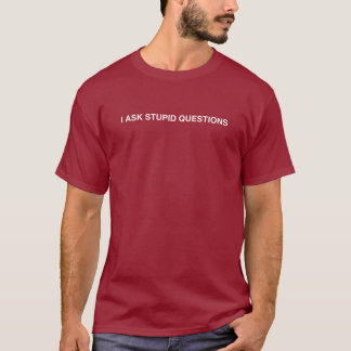 I ask stupid questions T-Shirt