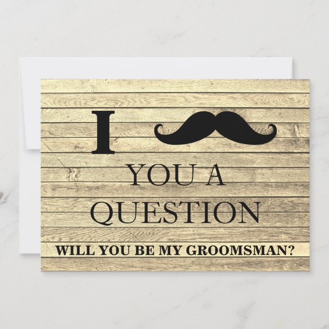 I ask you a question will you be my Groomsman? Invitation (Front)