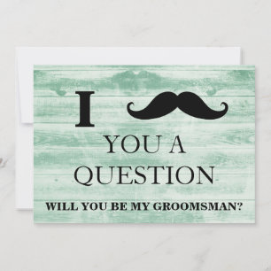 I ask you a question will you be my Groomsman? Invitation