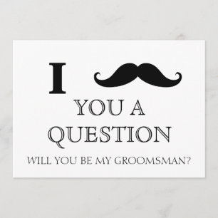I ask you a question will you be my Groomsman? Invitation