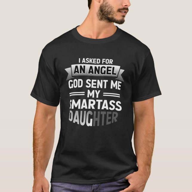 I Asked For An Angel God Sent Me My Smartass Daugh T-Shirt (Front)