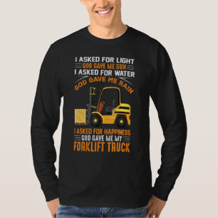 I Asked For Happiness God Gave Me My Forklift Truc T-Shirt