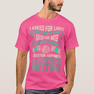 I Asked For The Happiness God Gave Me Knitting Tsh T-Shirt