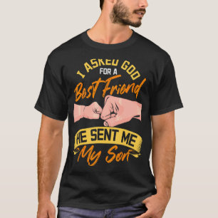 I Asked God A Best Friend He Sent Me My Son Father T-Shirt