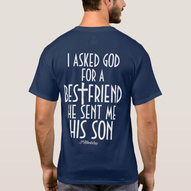 I asked God Best friend Sent me his son my JESUS T-Shirt (Back)