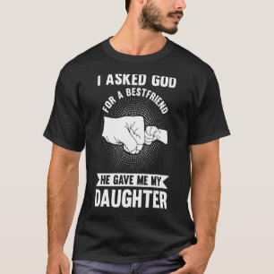I asked god for a best friend he gave me my daught T-Shirt