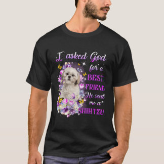 I Asked God For A Best Friend He Sent Me My Shih T T-Shirt