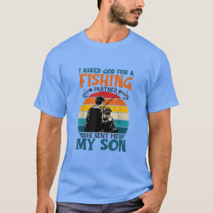 I Asked God For A Fishing Partner And He Sent Me M T-Shirt