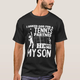 I Asked God For A Tennis Partner He Send Me My Son T-Shirt