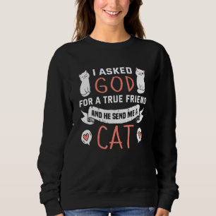 I Asked God For A True Friend And He Send Me A Cat Sweatshirt