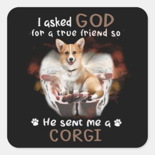 I Asked God For A True Friend He Sent Me A Corgi S Square Sticker