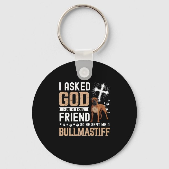 I Asked God For A True Friend My Dog Bullmastiff Key Ring (Front)