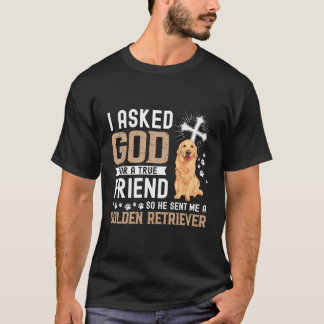 I Asked God For A True Friend My Dog Golden Retrie T-Shirt
