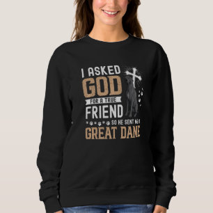I Asked God For A True Friend My Dog Great Dane Sweatshirt