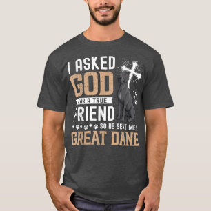 I Asked God For A True Friend My Dog Great Dane T-Shirt
