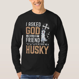 I Asked God For A True Friend My Dog Husky T-Shirt
