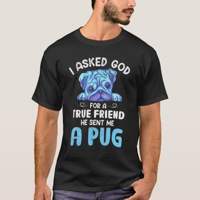 I Asked God For A True Friend Pug Dog Owner T-Shirt (Front)