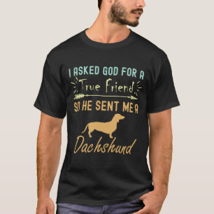 I Asked God For A True Friend So He Sent Me A Dach T-Shirt