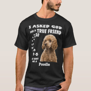 I Asked God For A True Friend So He Sent Me A Pood T-Shirt