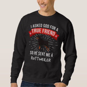 I Asked God For A True Friend So He Sent Me A Rott Sweatshirt