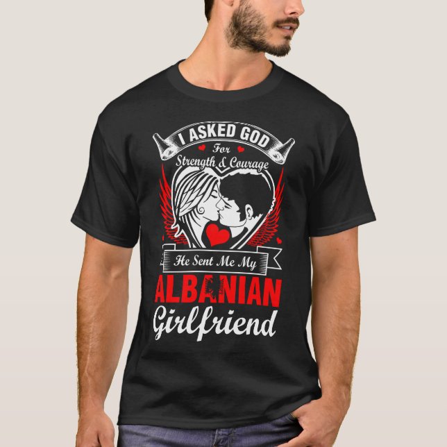 I Asked God For Albanian Girlfriend T-Shirt (Front)