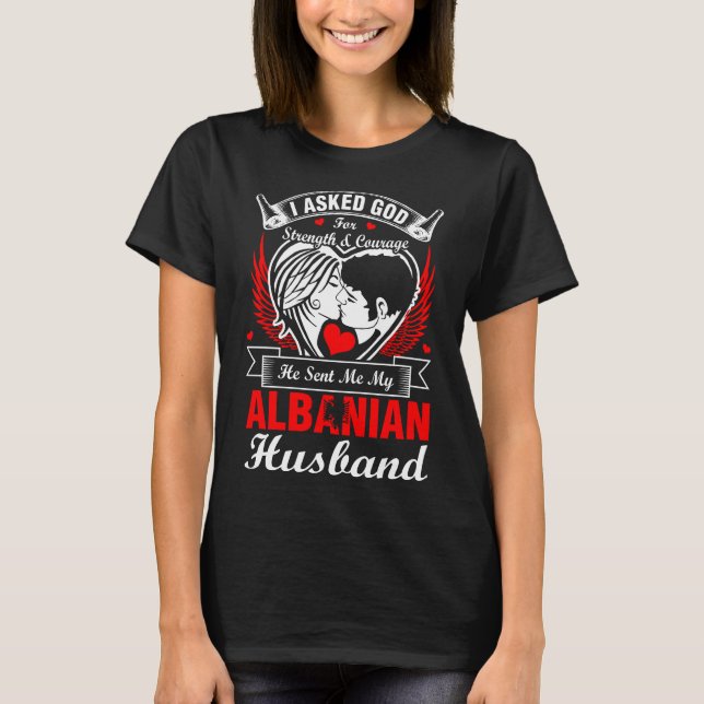 I Asked God For Albanian Husband T-Shirt (Front)