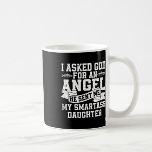 I Asked God For An Angel He Sent Me My Smart Daugh Coffee Mug