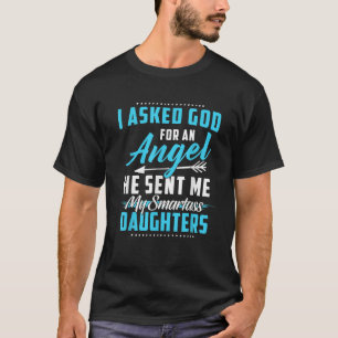 I Asked God For An Angel He Sent Me My Smartass Da T-Shirt