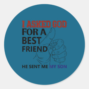 I asked god for friend he sent me my son funny fam classic round sticker