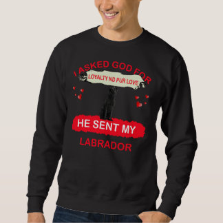 I Asked God For Loyalty And Pur Love He Sent My La Sweatshirt