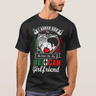I Asked God For Mexican Girlfriend T-Shirt