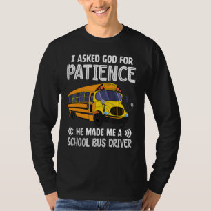 I Asked God For Patience He Made Me A School Bus D T-Shirt