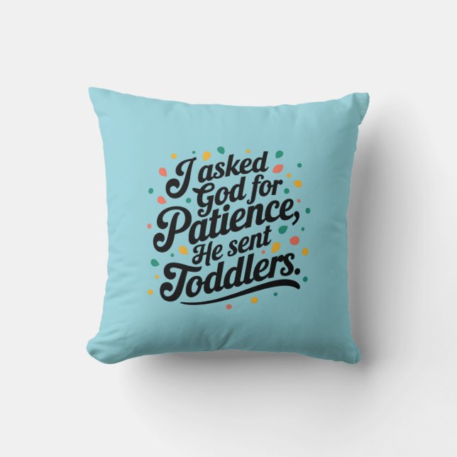 I asked God for Patience, He sent Toddlers  Cushion (Front)