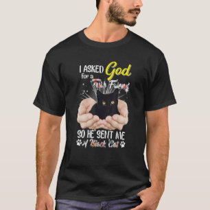 I Asked God For This Friend So He Sent Me A Black  T-Shirt