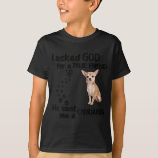 I Asked God For True Friend So He Sent Chihuahua T-Shirt