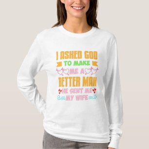 I Asked God To Make Me A Better Man He Sent Me My T-Shirt