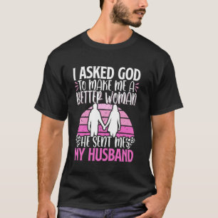 I Asked God To Make Me A Better Woman He Sent Me M T-Shirt