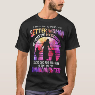 I Asked God To Make Me A Better Womman Granddaught T-Shirt