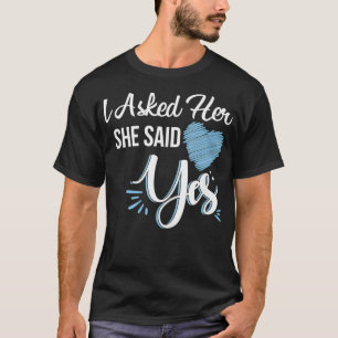 I Asked Her & She Said Yes Romantic Couples Engage T-Shirt