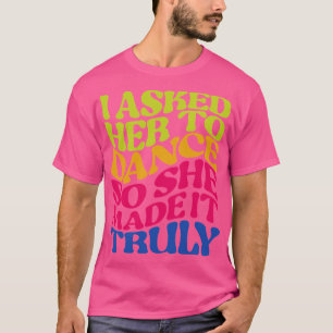 I asked her to dance so she made it truly colourfu T-Shirt