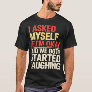 I Asked Myself If I'M Okay And We Both Started Lau T-Shirt