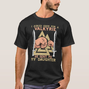 I Asked Odin For A Valkyrie He Sent Me My Daughter T-Shirt