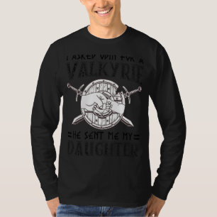 I Asked Odin For A Valkyrie He Sent Me My Daughter T-Shirt