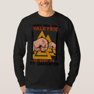 I Asked Odin For A Valkyrie He Sent Me My Daughter T-Shirt