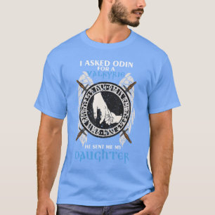 I Asked Odin For Valkyrie He Sent Me My Daughter V T-Shirt