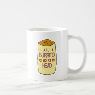 I Ate A Burrito As Big As My Head Coffee Mug