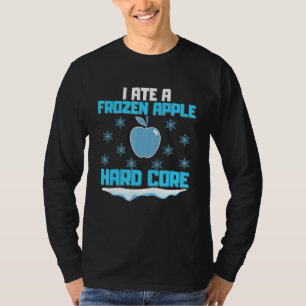I Ate A Frozen Apple - Hard Core Wordplay Joke Pun T-Shirt