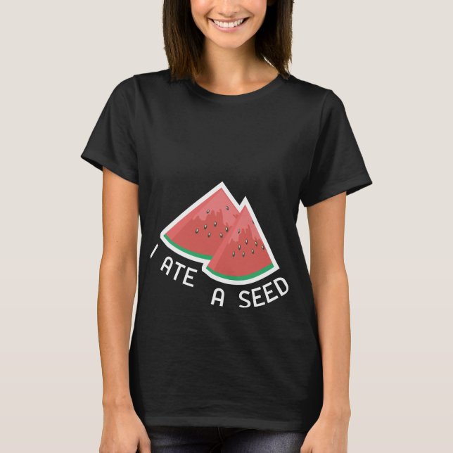 I Ate A Seed T-Shirt (Front)
