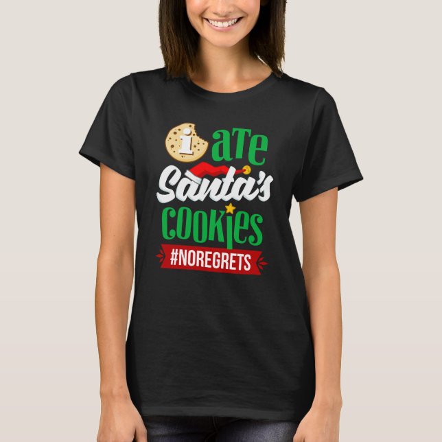 I Ate Santa's Cookies No Regrets Funny Christmas T-Shirt (Front)